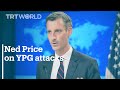 US State Department Spokesperson Ned Price on YPG attacks