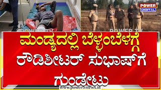 ಮಂಡ್ಯದಲ್ಲಿ ರೌಡಿಶೀಟರ್ ಸುಭಾಷ್ ಕಾಲಿಗೆ ಗುಂಡೇಟು | Mandya | Power TV News