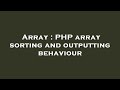 Array : PHP array sorting and outputting behaviour