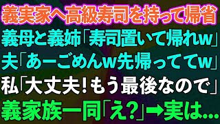 義実家へ高級寿司を持って帰省。義母と義姉「寿司置いて帰れw」夫「ごめんw先帰っててw」私「大丈夫！今年で最後だから」義家族一同「え？」【修羅場】