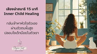 เสียงนำ นั่งสมาธิ 15 นาที Inner Child Healing กลับเข้าหาหัวใจตัวเอง สูงปลอบใจเด็กน้อย #นั่งสมาธิ