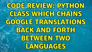 Code Review: Python class which chains Google translations back and forth between two languages