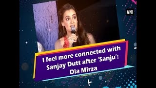 I feel more connected with Sanjay Dutt after 'Sanju': Dia Mirza - Bollywood News