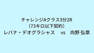 チャレンジAクラス3分2R73キロ以下契約　レバナ・デオグラシャス vs向野 弘章