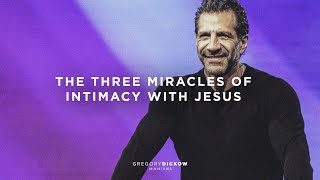 The Three Miracles of Intimacy with Jesus | The Power to Change Today | Gregory Dickow