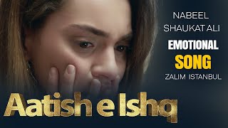 Aatish e Ishq Song | Nabeel Shaukat Ali | Zalim Istanbul | Emotional Song | Turkish Drama | RP2G