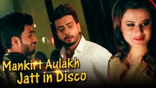 MANKIRT AULAKH - Jatt In Disco ( Official Video ) || Latest Punjabi Songs 2017 || New Punjabi Videos