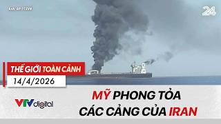 Thế giới toàn cảnh 14/4: Mỹ phong tỏa các cảng của Iran | VTV24
