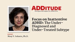 Focus on Inattentive ADHD: The Under-Diagnosed, Under-Treated Subtype (with Mary Solanto, Ph.D.)