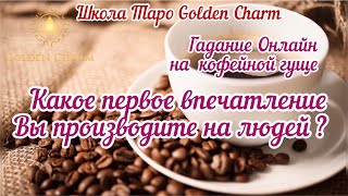 КАКОЕ ПЕРВОЕ ВПЕЧАТЛЕНИЕ ВЫ ПРОИЗВОДИТЕ НА ЛЮДЕЙ? ОНЛАЙН ГАДАНИЕ НА КОФЕ/ Школа Таро Golden Charm