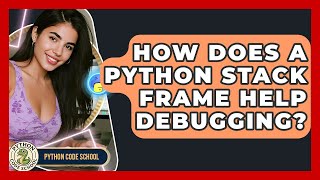 How Does A Python Stack Frame Help Debugging? - Python Code School