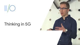 Thinking in 5G (Google I/O'19)