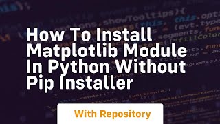 How to install matplotlib module in python without pip installer