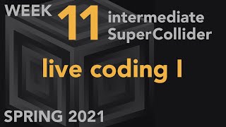 Live Coding I - Week 11 Spring 2021 MUS 499C - Intermediate SuperCollider