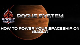 Rogue System - How To Power Your Spaceship On (Badly)