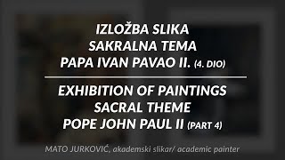 Exhibition of paintings -  Pope John Paul II, Part 4/ Izložba slika - Papa Ivan Pavao II., 4. dio