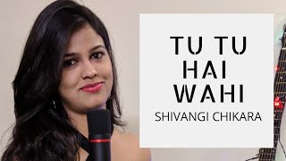 Tu Tu Hai Wahi | Dil ne Jise apna kaha | Jonita gandhi| Female version | Shivangi Chikara