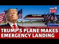 Donald Trump LIVE News |US Presidential Candidate Donald Trump's Plane Makes Emergency Landing |N18G