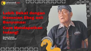 LEBIH DEKAT DENGAN KESENIAN EBEG ASLI BANYUMAS: CARA MENDAPATKAN INDANG!