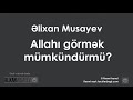 Əlixan musayev allahı görmək mümkündürmü