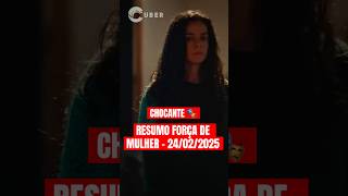 RESUMO FORÇA DE MULHER - 24/02/2025 - CHOCANTE 🎭