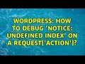 Wordpress: How to debug 'Notice: Undefined index' on a Request['action']?