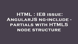 HTML : IE8 issue: AngularJS ng-include - partials with HTML5 node structure