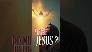 Do Muslims believe in Jesus ?