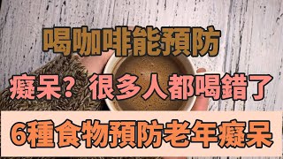 喝咖啡能預防老年癡呆？但很多人都喝錯了！6种食物预防痴呆，建議再忙也花2分鐘看看！