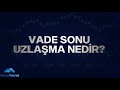 Vade Sonu Uzlaşma Nedir?