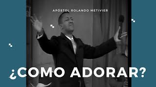 ¿COMO ADORAR? - Pastor Rolando Metivier