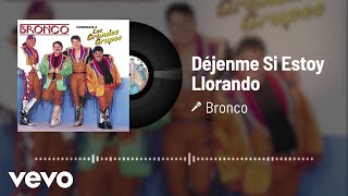Bronco - Déjenme Si Estoy Llorando (Audio)