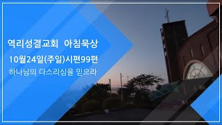 역리성결교회 10월24일(주일) 아침묵상/ 시편99편/하나님의 다스리심을 믿으라/이성일목사