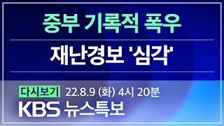 [풀영상] 뉴스특보 : 중부 폭우…재난경보 ‘심각’– 2022년 8월 9일(화) 04:20 ~ / KBS