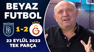 Beyaz Futbol 23 Eylül 2023 Tek Parça / Başakşehir 1-2 Galatasaray