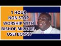 1 HOUR NON STOP WORSHIP WITH BISHOP MICHAEL OSEI BONSU