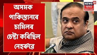 Assam News Updates | Live Hour : অসমক পাকিস্তানৰ সৈতে চামিলৰ চেষ্টা নেহৰুৱে কৰিছিল বুলি মন্তব্য CMৰ