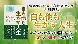 あなたの未来を幸福に変える―大川隆法『自も他も生かす人生』【好評発売中】