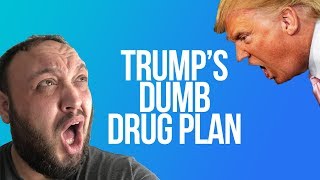 DONALD TRUMP'S DUMB DRUG PLAN (REACTION)