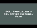SQL : Parallelism in SQL Server Execution Plan