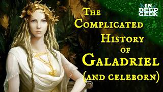 The complicated history of Galadriel (and Celeborn)