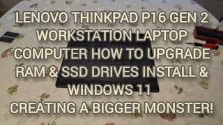 LENOVO THINKPAD P16 GEN2 HOW TO UPGRADE RAM \u0026 SSD DRIVES NEW WINDOWS 11 CREATING A BIGGER MONSTER!