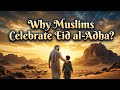 Why Muslims Celebrate Eid al-Adha?