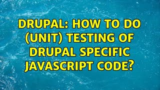 Drupal: How to do (unit) testing of Drupal specific JavaScript code? (2 Solutions!!)