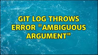 git log throws error "ambiguous argument"