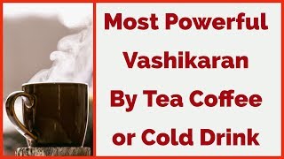 Most Powerful Vashikaran By Tea, Coffee or Cold Drink