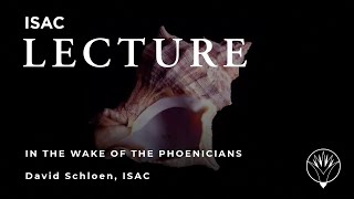 David Schloen | In the Wake of the Phoenicians: Makers of the Mediterranean