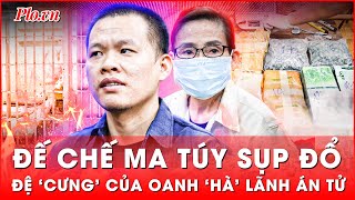 Đế chế ma túy sụp đổ: Cặp đôi đệ tử ‘cưng’ của Oanh ‘Hà’ nhận án tử sau những phi vụ kinh hoàng