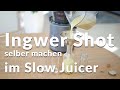 Ingwer Shot selber machen im Slow Juicer