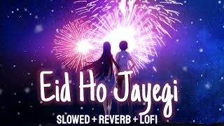 Eid Ho Jayegi - (Slowed + Reverb) | Eid Ho Jayegi ( slowed & lofi ) Javed Ali,Raghav Sachar